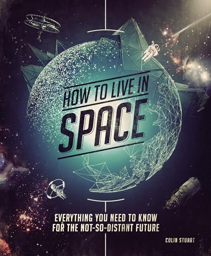 How to Live in Space Everything You Need to Know for the Not-So-Distant Future [Paperback]