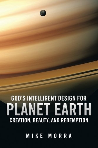 God's Intelligent Design for Planet Earth  Creation, Beauty, and Redemption [Paperback]