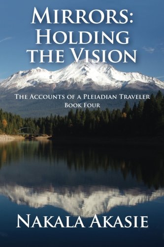 Mirrors Holding The Vision The Accounts Of A Pleiadian Traveler  Book 4 [Paperback]
