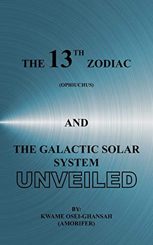 The 13th Zodiac (ophiuchus) And The Galactic Solar System Unveiled [Paperback]