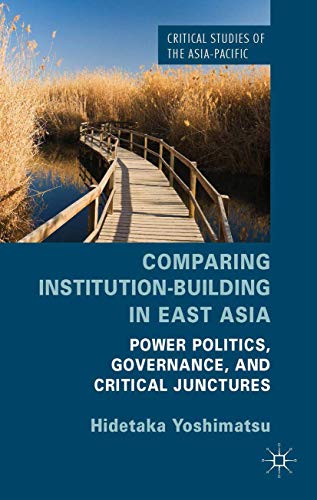 Comparing Institution-Building in East Asia Power Politics, Governance, and Cri [Hardcover]