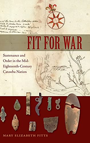 Fit For War Sustenance And Order In The Mid-Eighteenth-Century Catawba Nation ( [Hardcover]