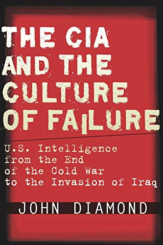 The CIA and the Culture of Failure U.S. Intelligence from the End of the Cold W [Hardcover]
