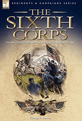 The Sixth Corps The Army Of The Potomac, Union Army, During The American Civil  [Hardcover]