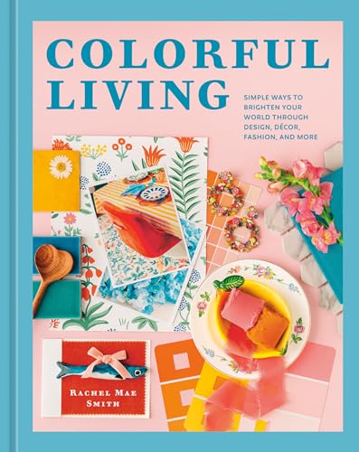 Colorful Living Simple Ways to Brighten Your World through Design, Dcor, Fashi [Hardcover]
