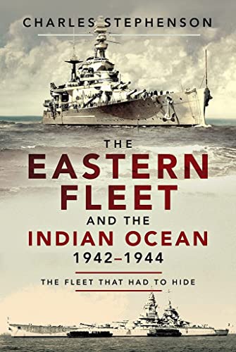 The Eastern Fleet and the Indian Ocean, 19421944 The Fleet that Had to Hide [Paperback]