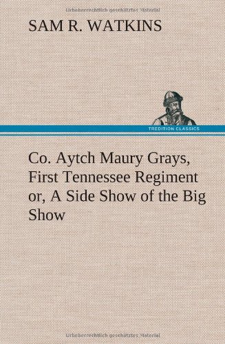 Co. Aytch Maury Grays, First Tennessee Regiment Or, A Side Show Of The Big Show [Hardcover]