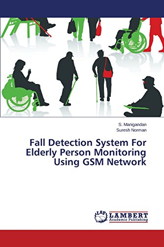 Fall Detection System For Elderly Person Monitoring Using Gsm Network [Paperback]