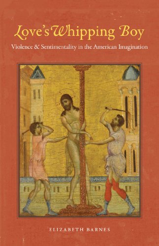 Love's Whipping Boy Violence And Sentimentality In The American Imagination [Paperback]