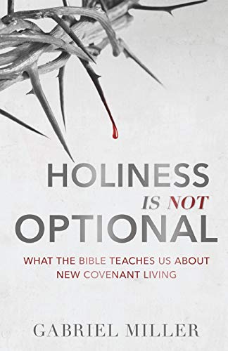Holiness Is Not Optional  What the Bible Teaches Us about New Covenant Living [Paperback]