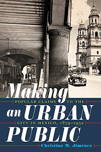 Making an Urban Public Popular Claims to the City in Mexico, 1879-1932 [Hardcover]
