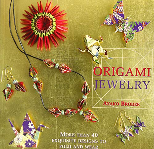 Origami Jewelry More Than 40 Exquisite Designs to Fold and Wear [Paperback]