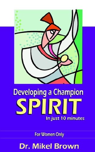 Developing A Champion Spirit -- In Just 10 Minutes -- For Women Only [Paperback]