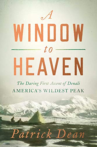 A Window to Heaven The Daring First Ascent of Denali America&39s Wildest Pea [Hardcover]