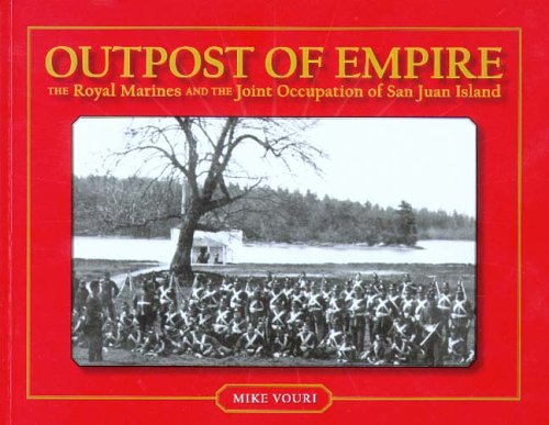 Outpost Of Empire The Royal Marines And The Joint Occupation Of San Juan Island [Paperback]