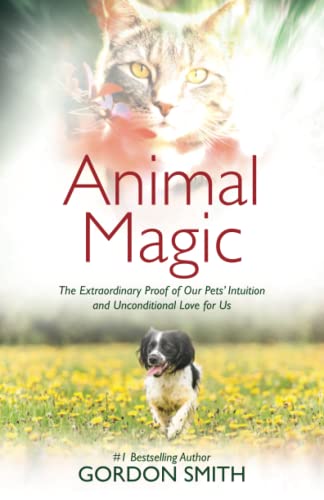 Animal Magic The Extraordinary Proof of Our Pets Intuition and Unconditional L [Paperback]