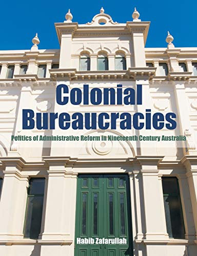 Colonial Bureaucracies Politics Of Administrative Reform In Nineteenth Century  [Paperback]