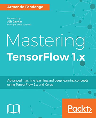 Mastering TensorFlow 1. x  Advanced Machine Learning and Deep Learning Concepts [Paperback]