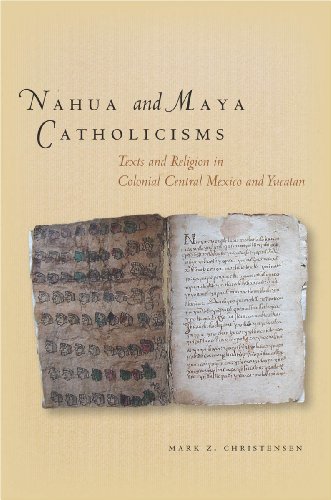 Nahua and Maya Catholicisms Texts and Religion in Colonial Central Mexico and Y [Hardcover]