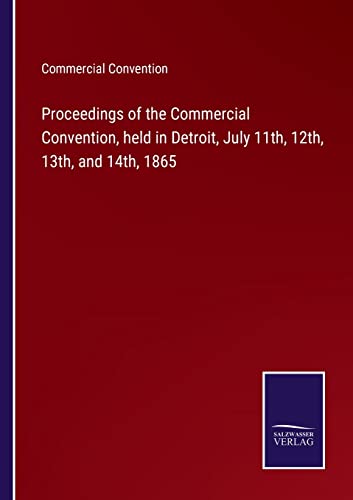 Proceedings Of The Commercial Convention, Held In Detroit, July 11th, 12th, 13th