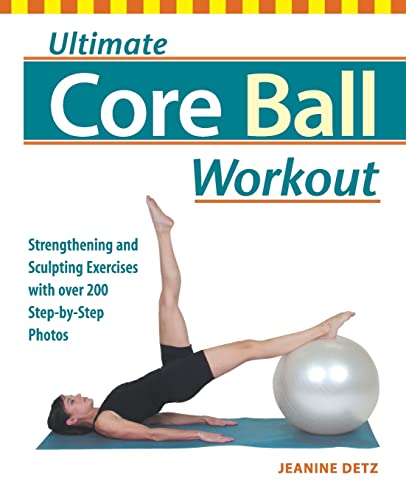 Ultimate Core Ball Workout Strengthening and Sculpting Exercises with Over 200  [Paperback]