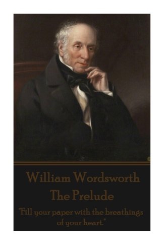 William Wordsworth - The Prelude  fill Your Paper With The Breathings Of Your H [Paperback]
