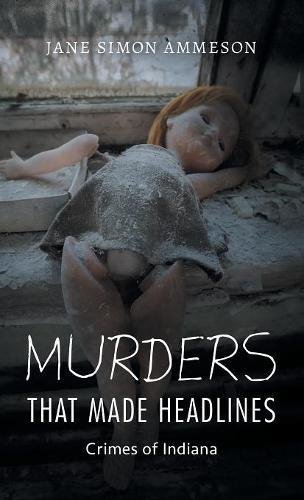 Murders that Made Headlines Crimes of Indiana [Hardcover]