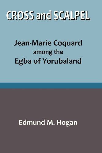 Cross And Scalpel. Jean-Marie Coquard Among The Egba Of Yorubaland [Paperback]
