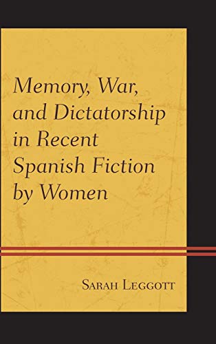 Memory, War, and Dictatorship in Recent Spanish Fiction by Women [Hardcover]
