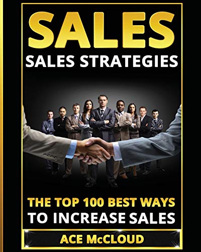 Sales Sales Strategies The Top 100 Best Ways To Increase Sales [Paperback]
