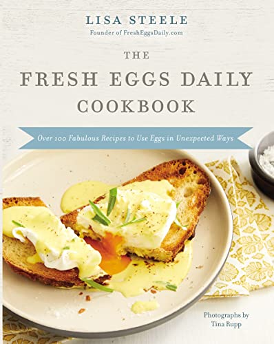 The Fresh Eggs Daily Cookbook Over 100 Fabulous Recipes to Use Eggs in Unexpect [Hardcover]