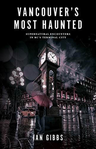Vancouvers Most Haunted Supernatural Encounters in BC's Terminal City [Paperback]
