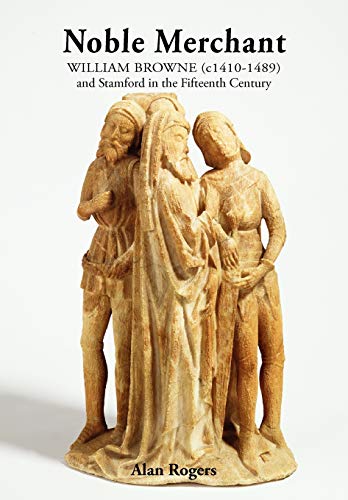 Noble Merchant William Browne (c1410-1489) And Stamford In The Fifteenth Centur [Paperback]