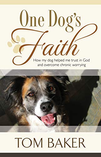 One Dog's Faith How My Dog Helped Me Trust In God And Overcome Chronic Worrying [Paperback]