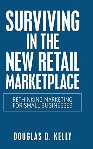 Surviving in the New Retail Marketplace  Rethinking Marketing for Small Busines [Hardcover]