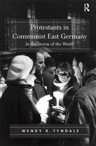 Protestants in Communist East Germany In the Storm of the World [Hardcover]