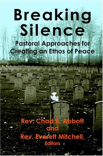 Breaking Silence Pastoral Approaches For Creating An Ethos Of Peace [Paperback]