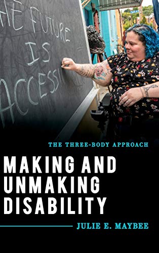 Making and Unmaking Disability The Three-Body Approach [Hardcover]