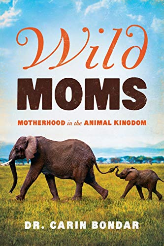Wild Moms Motherhood in the Animal Kingdom [Paperback]