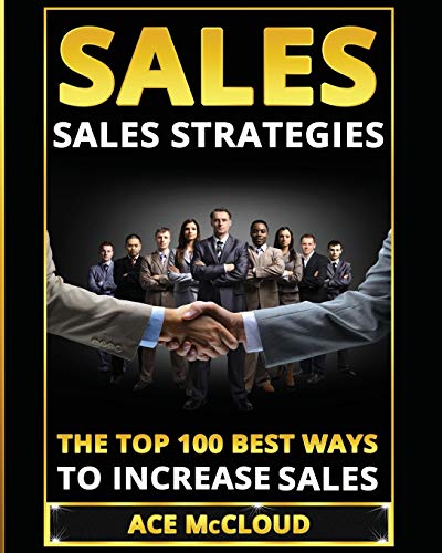 Sales Sales Strategies The Top 100 Best Ways To Increase Sales [Paperback]