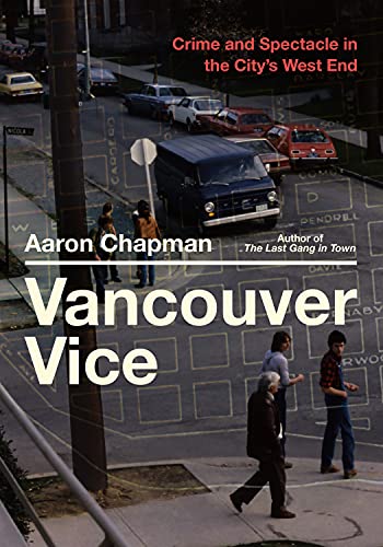 Vancouver Vice Crime and Spectacle in the Citys West End [Paperback]