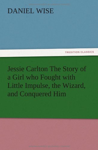 Jessie Carlton the Story of a Girl Who Fought with Little Impulse, the Wizard, a [Paperback]