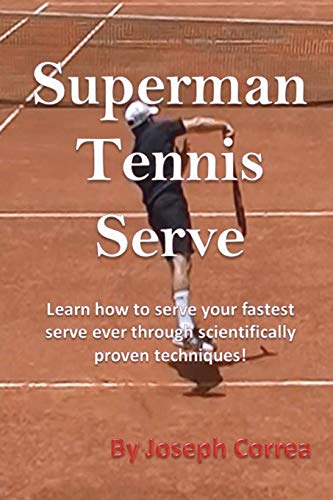 Superman Tennis Serve Learn How To Serve Your Fastest Serve Ever Through Scient [Paperback]