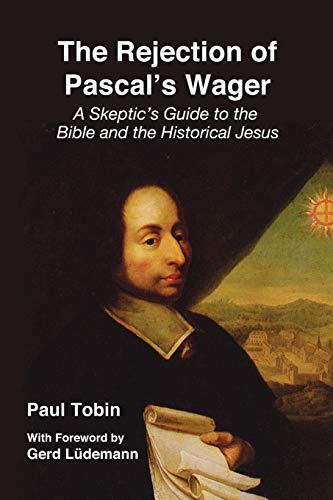 The Rejection Of Pascal's Wager A Skeptic's Guide To The Bible And The Historic [Paperback]