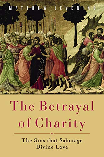 The Betrayal Of Charity The Sins That Sabotage Divine Love [Paperback]
