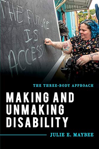 Making and Unmaking Disability The Three-Body Approach [Paperback]