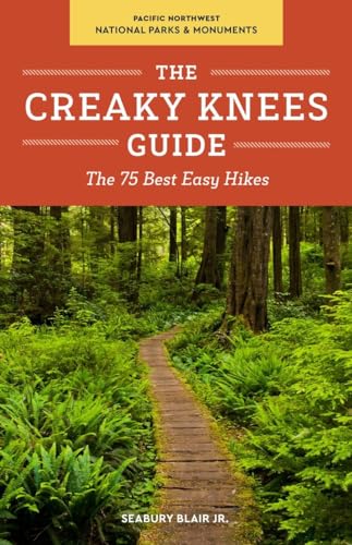 The Creaky Knees Guide Pacific Northwest National Parks and Monuments The 75 Be [Paperback]