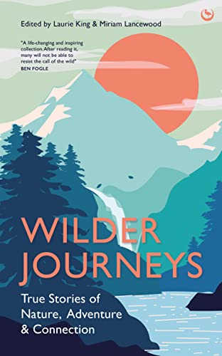 Wilder Journeys True Stories of Nature, Adventure and Connection [Hardcover]