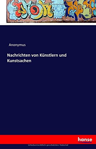 Nachrichten Von Kunstlern Und Kunstsachen (german Edition) [Paperback]