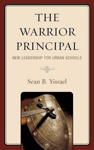 The Warrior Principal New Leadership for Urban Schools [Hardcover]